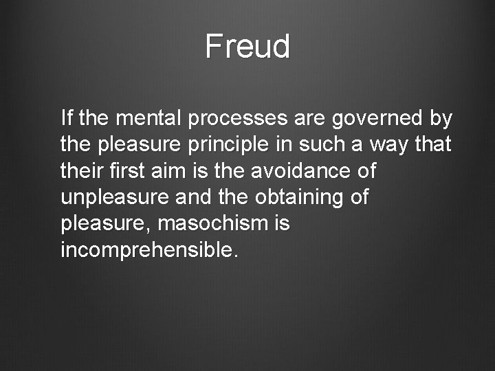 Freud If the mental processes are governed by the pleasure principle in such a