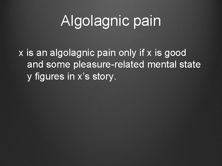 Algolagnic pain x is an algolagnic pain only if x is good and some