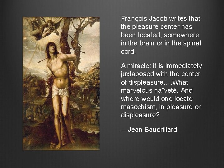 François Jacob writes that the pleasure center has been located, somewhere in the brain