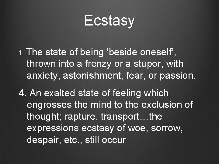 Ecstasy 1. The state of being ‘beside oneself’, thrown into a frenzy or a