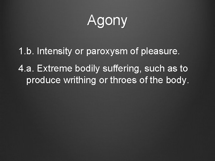 Agony 1. b. Intensity or paroxysm of pleasure. 4. a. Extreme bodily suffering, such