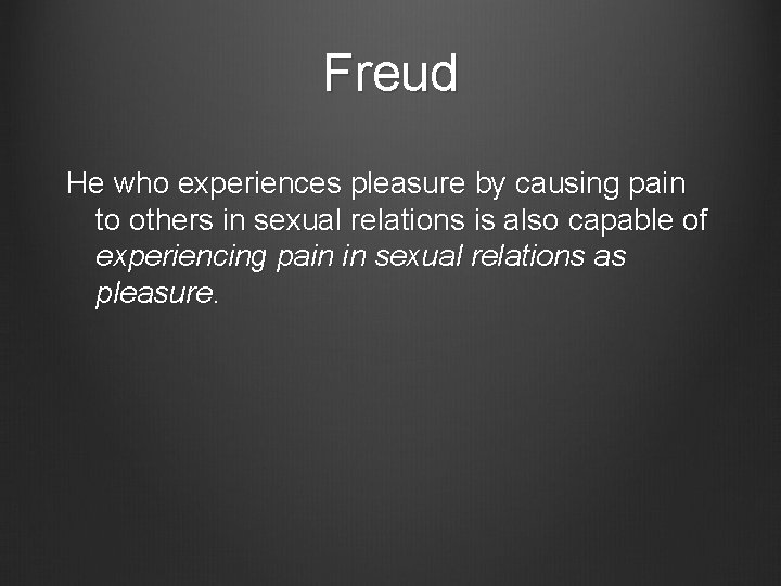 Freud He who experiences pleasure by causing pain to others in sexual relations is