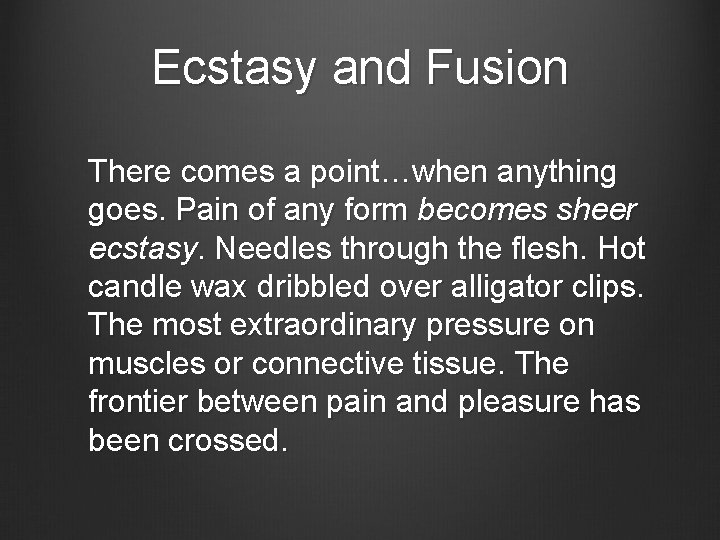 Ecstasy and Fusion There comes a point…when anything goes. Pain of any form becomes