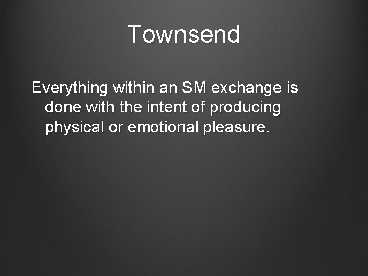Townsend Everything within an SM exchange is done with the intent of producing physical