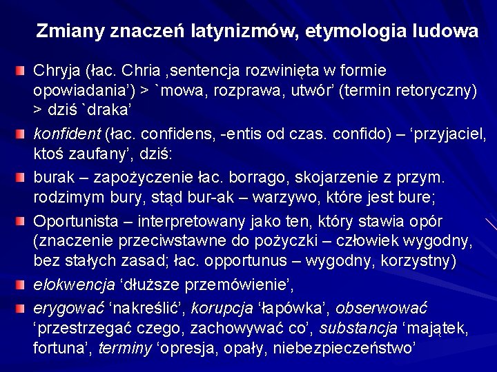 Zmiany znaczeń latynizmów, etymologia ludowa Chryja (łac. Chria ‚sentencja rozwinięta w formie opowiadania’) >