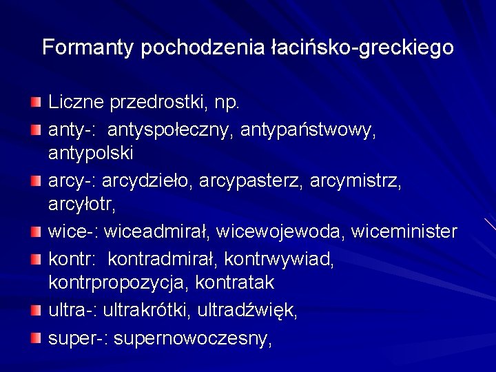 Formanty pochodzenia łacińsko-greckiego Liczne przedrostki, np. anty-: antyspołeczny, antypaństwowy, antypolski arcy-: arcydzieło, arcypasterz, arcymistrz,