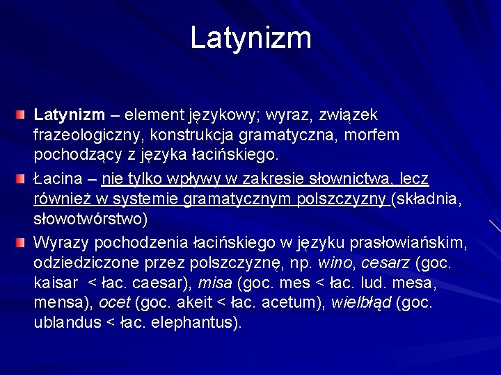 Latynizm – element językowy; wyraz, związek frazeologiczny, konstrukcja gramatyczna, morfem pochodzący z języka łacińskiego.