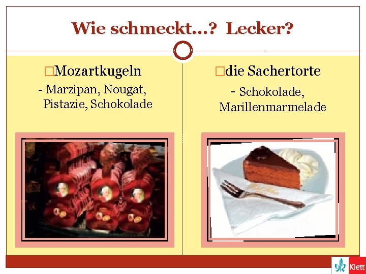 Wie schmeckt. . . ? Lecker? �Mozartkugeln - Marzipan, Nougat, Pistazie, Schokolade �die Sachertorte