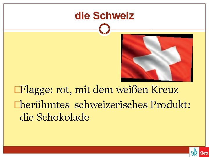 die Schweiz �Flagge: rot, mit dem weißen Kreuz �berühmtes schweizerisches Produkt: die Schokolade 