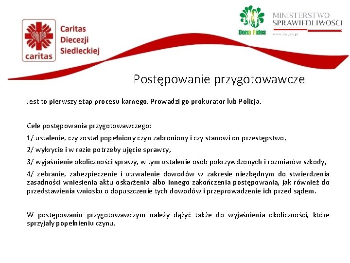 Postępowanie przygotowawcze Jest to pierwszy etap procesu karnego. Prowadzi go prokurator lub Policja. Cele