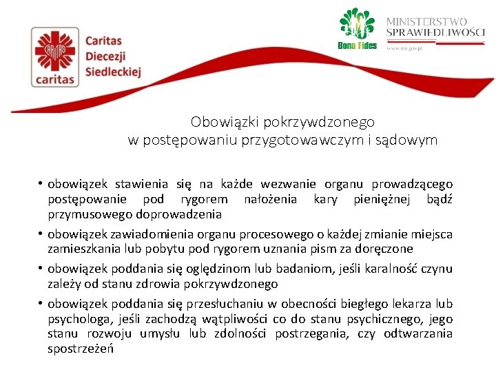 Obowiązki pokrzywdzonego w postępowaniu przygotowawczym i sądowym • obowiązek stawienia się na każde wezwanie