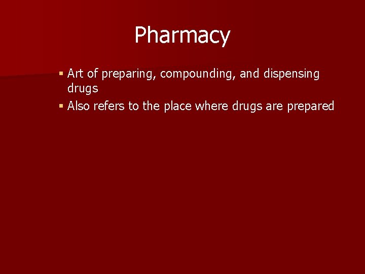 Pharmacy § Art of preparing, compounding, and dispensing drugs § Also refers to the