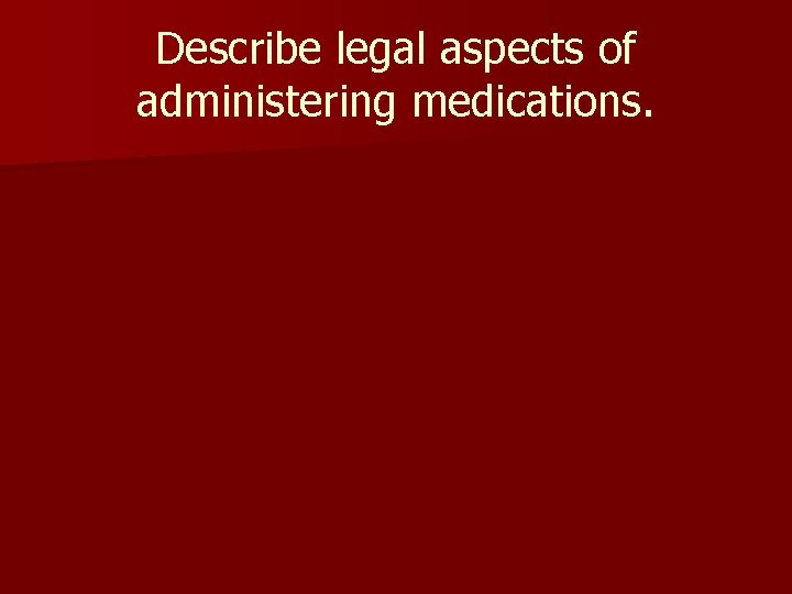 Describe legal aspects of administering medications. 