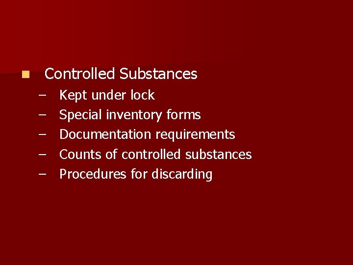 n Controlled Substances – – – Kept under lock Special inventory forms Documentation requirements