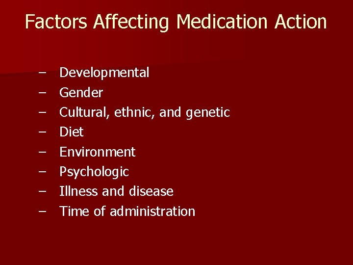 Factors Affecting Medication Action – – – – Developmental Gender Cultural, ethnic, and genetic