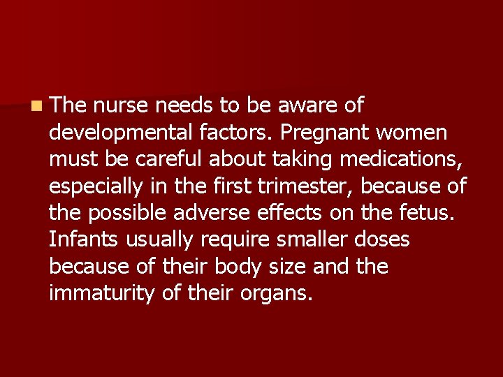 n The nurse needs to be aware of developmental factors. Pregnant women must be