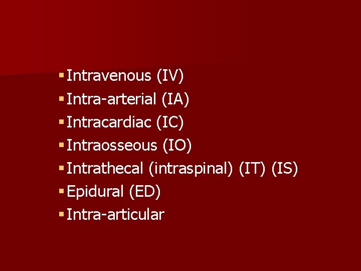 § Intravenous (IV) § Intra-arterial (IA) § Intracardiac (IC) § Intraosseous (IO) § Intrathecal