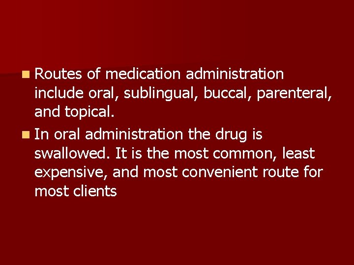 n Routes of medication administration include oral, sublingual, buccal, parenteral, and topical. n In