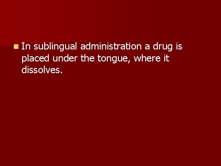 n In sublingual administration a drug is placed under the tongue, where it dissolves.