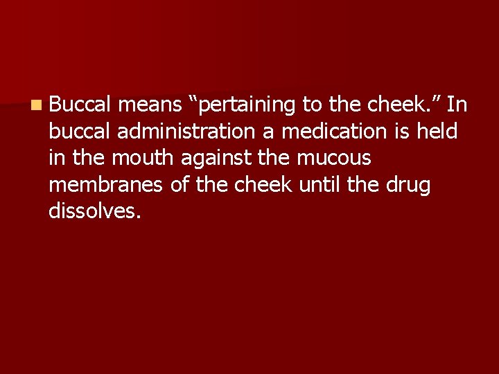 n Buccal means “pertaining to the cheek. ” In buccal administration a medication is