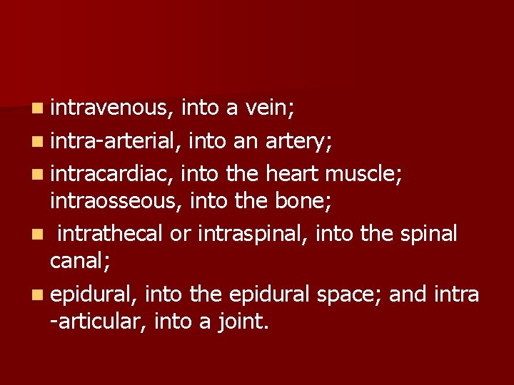 n intravenous, into a vein; n intra-arterial, into an artery; n intracardiac, into the