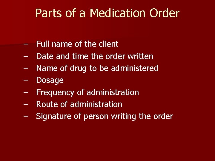 Parts of a Medication Order – – – – Full name of the client