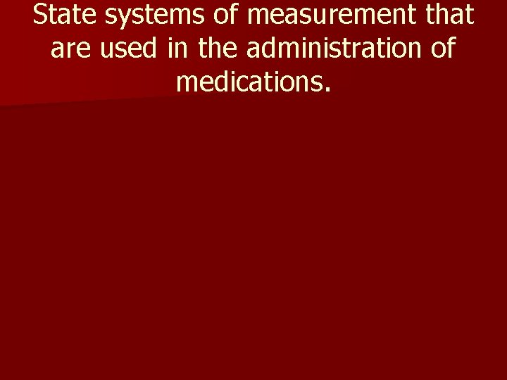 State systems of measurement that are used in the administration of medications. 
