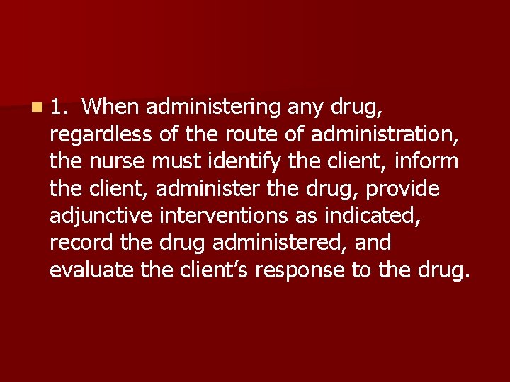 n 1. When administering any drug, regardless of the route of administration, the nurse