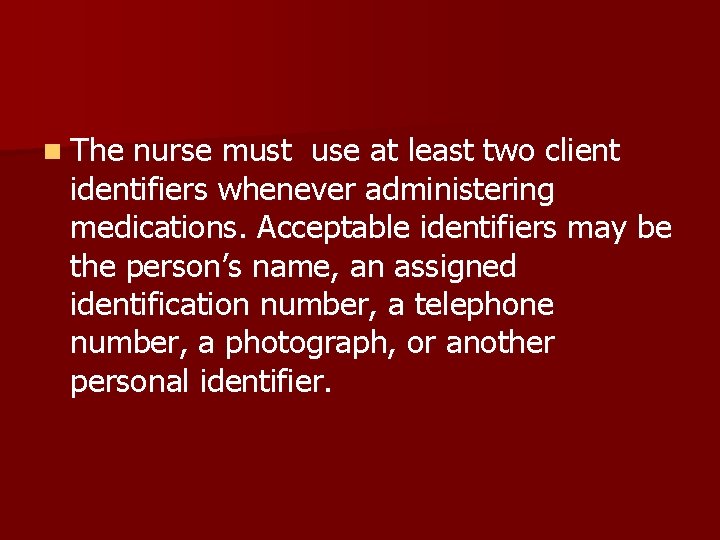 n The nurse must use at least two client identifiers whenever administering medications. Acceptable
