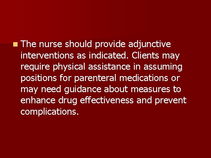 n The nurse should provide adjunctive interventions as indicated. Clients may require physical assistance