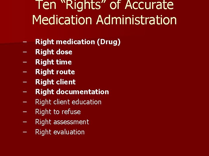 Ten “Rights” of Accurate Medication Administration – – – – – Right medication (Drug)