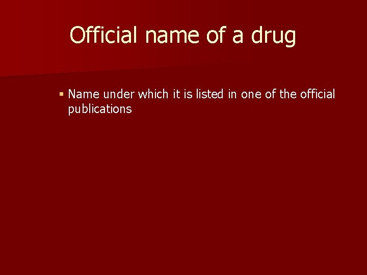 Official name of a drug § Name under which it is listed in one