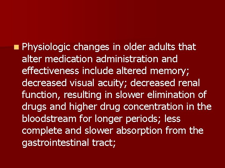 n Physiologic changes in older adults that alter medication administration and effectiveness include altered