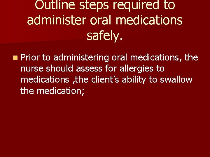 Outline steps required to administer oral medications safely. n Prior to administering oral medications,