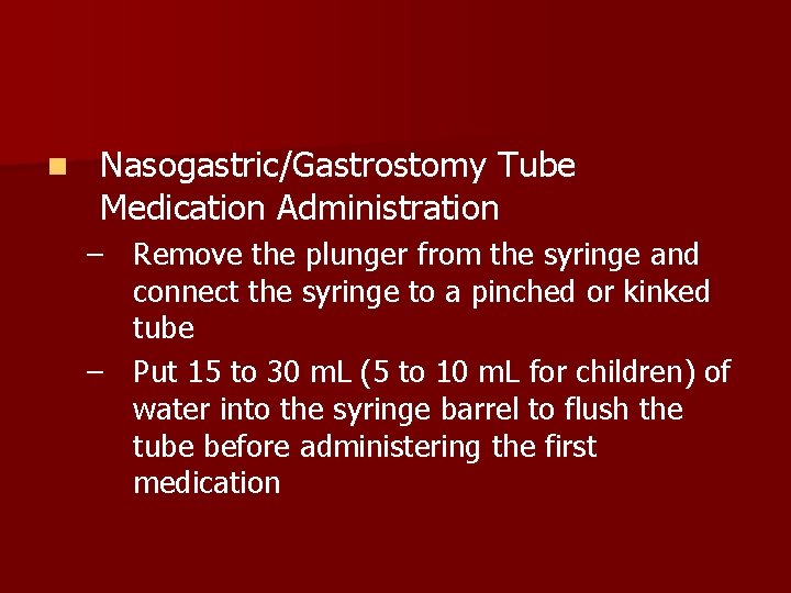 n Nasogastric/Gastrostomy Tube Medication Administration – Remove the plunger from the syringe and connect