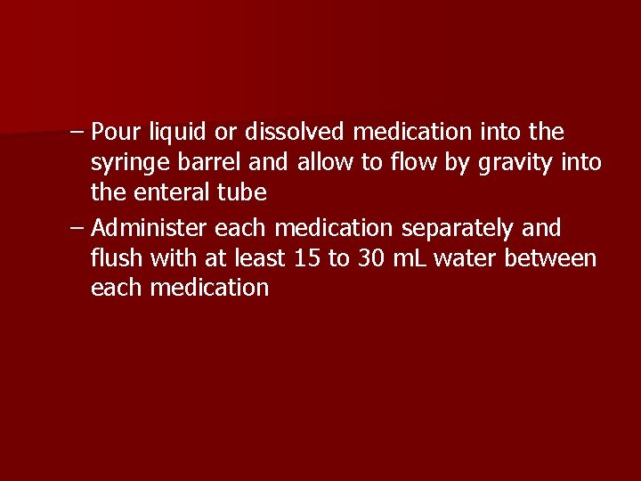 – Pour liquid or dissolved medication into the syringe barrel and allow to flow