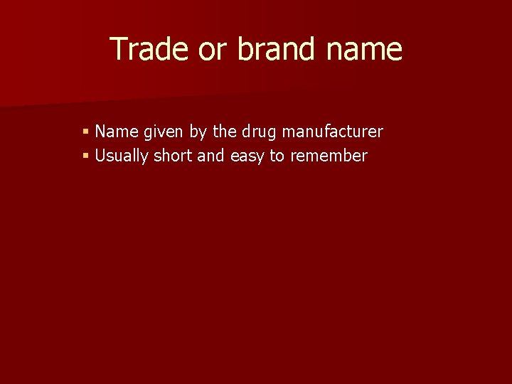 Trade or brand name § Name given by the drug manufacturer § Usually short