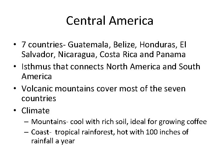 Central America • 7 countries- Guatemala, Belize, Honduras, El Salvador, Nicaragua, Costa Rica and