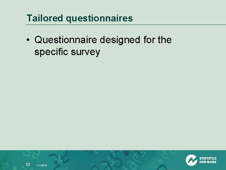 Tailored questionnaires • Questionnaire designed for the specific survey 12 11/1/2020 