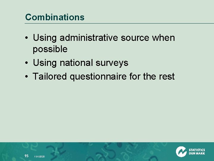 Combinations • Using administrative source when possible • Using national surveys • Tailored questionnaire