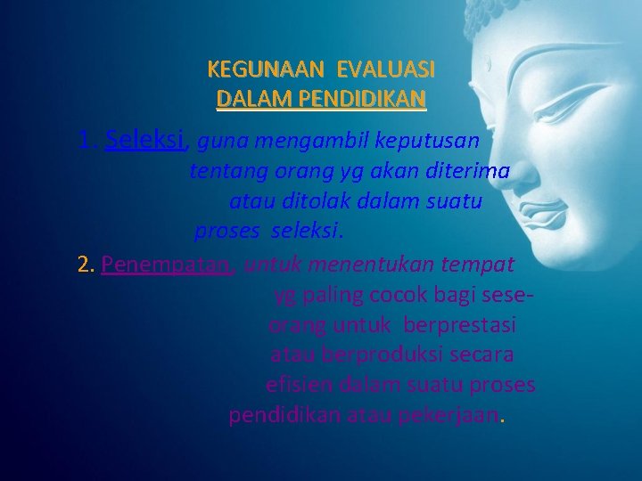 KEGUNAAN EVALUASI DALAM PENDIDIKAN 1. Seleksi, guna mengambil keputusan tentang orang yg akan diterima