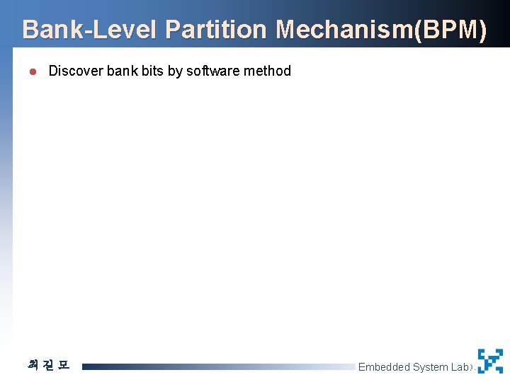 Bank-Level Partition Mechanism(BPM) l Discover bank bits by software method 최길모 Embedded System Lab.