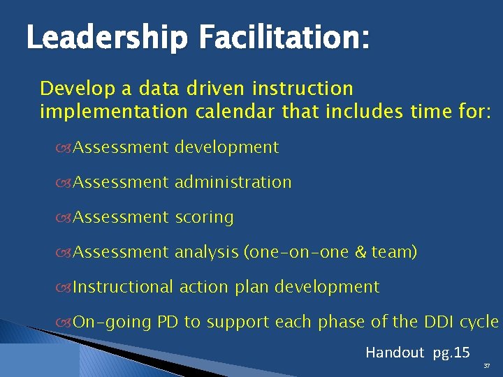 Leadership Facilitation: Develop a data driven instruction implementation calendar that includes time for: Assessment