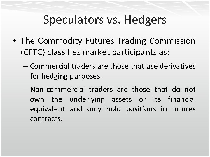 Speculators vs. Hedgers • The Commodity Futures Trading Commission (CFTC) classifies market participants as: