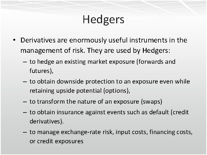 Hedgers • Derivatives are enormously useful instruments in the management of risk. They are