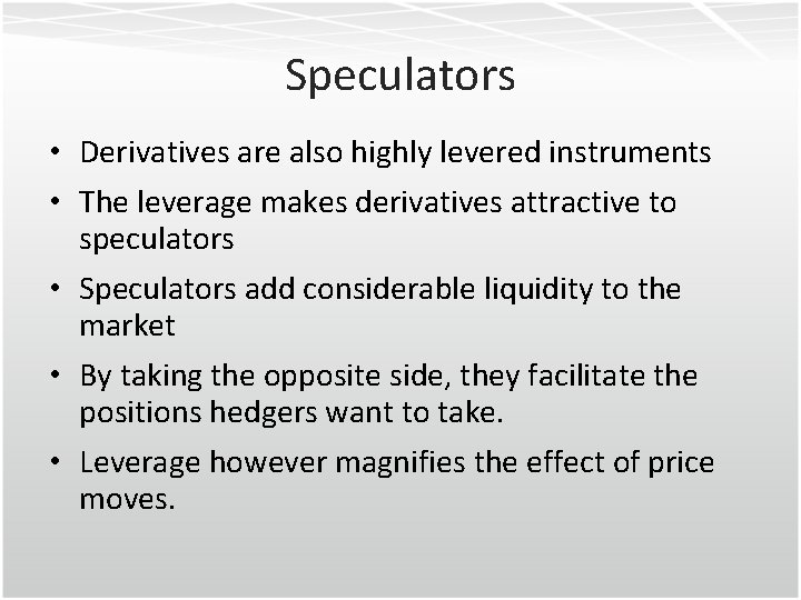 Speculators • Derivatives are also highly levered instruments • The leverage makes derivatives attractive