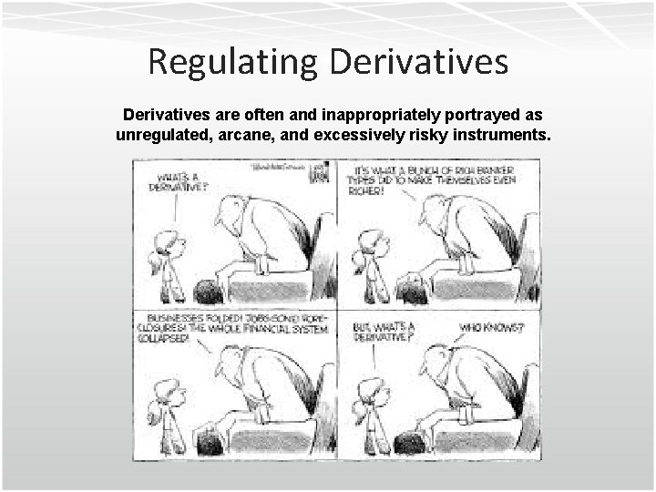 Regulating Derivatives are often and inappropriately portrayed as unregulated, arcane, and excessively risky instruments.