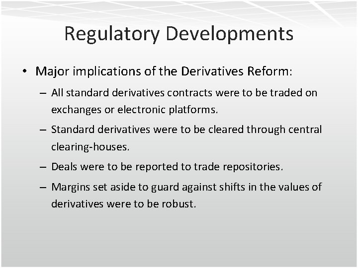 Regulatory Developments • Major implications of the Derivatives Reform: – All standard derivatives contracts