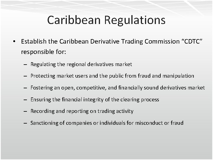 Caribbean Regulations • Establish the Caribbean Derivative Trading Commission “CDTC” responsible for: – Regulating