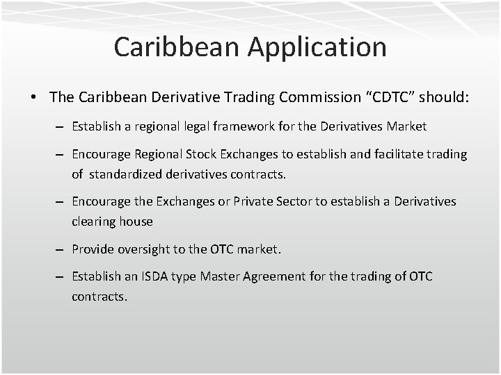 Caribbean Application • The Caribbean Derivative Trading Commission “CDTC” should: – Establish a regional